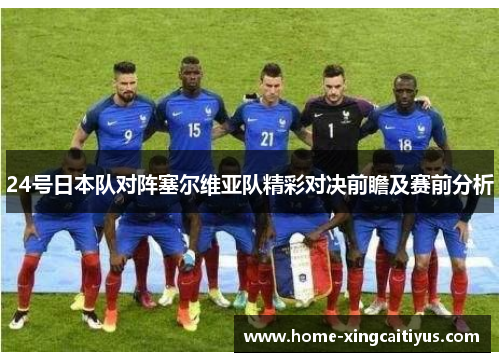 24号日本队对阵塞尔维亚队精彩对决前瞻及赛前分析